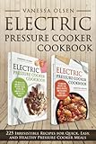 Electric Pressure Cooker Cookbook: 225 Irresistible Recipes for Quick, Easy, and Healthy Pressure Cooker Meals by Vanessa Olsen