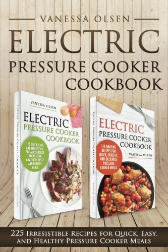 Electric Pressure Cooker Cookbook: 225 Irresistible Recipes for Quick, Easy, and Healthy Pressure Cooker Meals by Vanessa Olsen