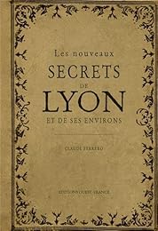 Les  nouveaux secrets de Lyon et de ses environs
