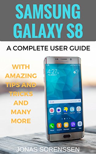 Samsung Galaxy S8: A Complete Userguide with Amazing Tips and Tricks and Many More