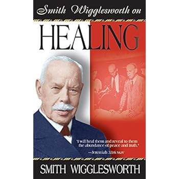 Smith Wigglesworth on Healing