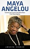 Maya Angelou: Greatest Life Lessons And Motivations From Maya Angelou (Maya Angelou, Inspirational Quotes, Maya Angelou's Biography)