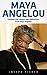 Maya Angelou: Greatest Life Lessons And Motivations From Maya Angelou (Maya Angelou, Inspirational Quotes, Maya Angelou's Biography)