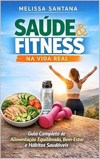 Livro Saúde & Fitness na Vida Real: Guia Completo de Alimentação Equilibrada, Bem-Estar e Hábitos Saudáveis