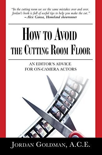 How To Avoid The Cutting Room Floor: An editor's advice for on-camera actors
