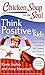 Chicken Soup for the Soul: Think Positive for Kids: 101 Stories about Good Decisions, Self-Esteem, and Positive Thinking