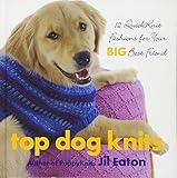 Top Dog Knits: 12 QuickKnit Fashions for Your Big Best Friend by 