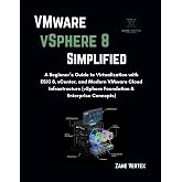 VMware VSphere 8 Simplified: A Beginner&rsquo;s Guide to Virtualization with ESXi 8, vCenter, and Modern VMware Cloud Infrastructure (vSphere Foundation &amp; Enterprise Concepts)