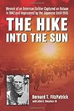 The Hike into the Sun: Memoir of an American Soldier Captured on Bataan in 1942 and Imprisoned by th by Bernard T. FitzPatrick