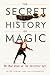 The Secret History of Magic: The True Story of the Deceptive Art by Peter Lamont, Jim Steinmeyer