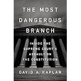 The Most Dangerous Branch: Inside the Supreme Court's Assault on the Constitution