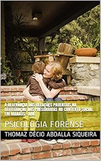 Livro A RELEVÂNCIA DAS RELAÇÕES PARENTAIS NA REITEGRAÇÃO DAS PRESIDIÁRIAS NO CONTEXTO SOCIAL EM MANAUS - AM.: PSICOLOGIA FORENSE