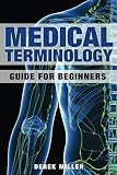 Medical Terminology: Guide for Beginners Medical Terminology: Guide for Beginners