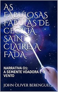 Livro AS FABULOSAS FÁBULAS DE CECÍLIA SAINT CLAIRE, A FADA.: NARRATIVA O1: A SEMENTE VOADORA E O VENTO
