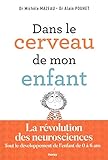 Dans le cerveau de mon enfant : Tout le développement de l'enfant de 0 à 6 ans by