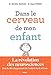 Dans le cerveau de mon enfant : Tout le développement de l'enfant de 0 à 6 ans by