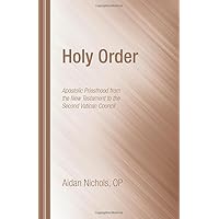 Holy Order: Apostolic Priesthood from the New Testament to the Second Vatican Council (Oscott)