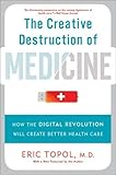 The Creative Destruction of Medicine: How the Digital Revolution Will Create Better Health Care