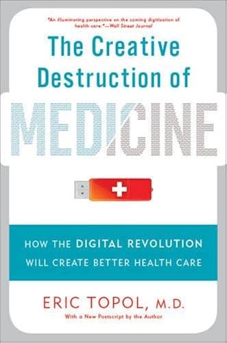 Download The Creative Destruction of Medicine: How the Digital Revolution Will Create Better Health Care PDF