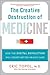 The Creative Destruction of Medicine: How the Digital Revolution Will Create Better Health Care by Eric Topol MD