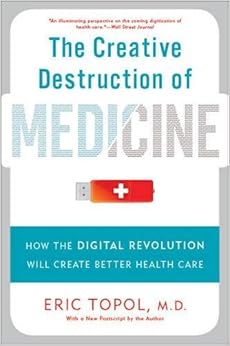 The Creative Destruction of Medicine: How the Digital Revolution Will Create Better Health Care