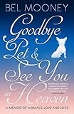 Goodbye, Pet & See You In Heaven: A Memoir of Animals, Love and Loss by Bel Mooney