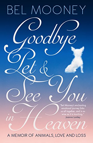 Goodbye, Pet & See You In Heaven: A Memoir of Animals, Love and Loss by Bel Mooney
