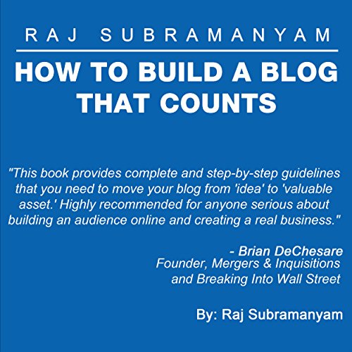 How to Build a Blog that Counts: The Most Comprehensive Guide to Building a Blog or E-commerce Site by Raj Subramanyam