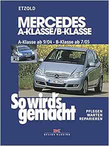 So Wird S Gemacht Mercedes A Klasse Von 9 04 Bis 4 12 B Klasse Von 7 05 Bis 6 11 Pflegen Warten Reparieren Etzold Hans Rudiger 9783768819190 Amazon Com Books