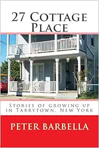 27 Cottage Place Growing Up In Tarrytown Ny Barbella Peter 9781494215590 Amazon Com Books