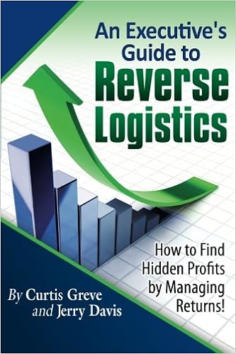 An Executive's Guide to Reverse Logistics: How to Find Hidden Profits by Managing Returns An Executive's Guide to Reverse Logistics: How to Find Hidden Profits by Managing Returns