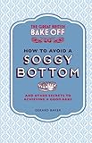 The Great British Bake Off: How to Avoid a Soggy Bottom: And Other Secrets to Achieving a Good Bake by