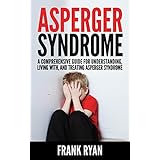 Asperger Syndrome: A Comprehensive Guide For Understanding, Living With, And Treating Asperger Syndrome