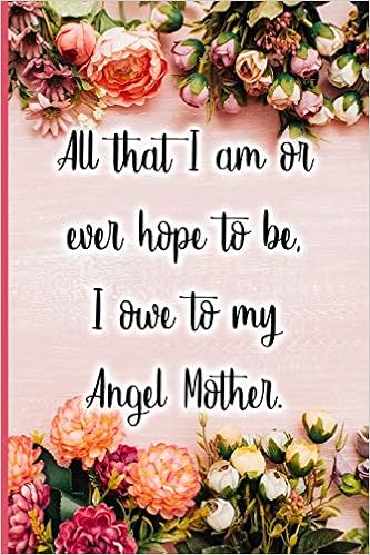 All That I Am Or Ever Hope To Be I Owe To My Angel Mother Amazon Com Br All That I Am Or Ever Hope To Be I Owe To My Angel Mother Amazon Com Br
