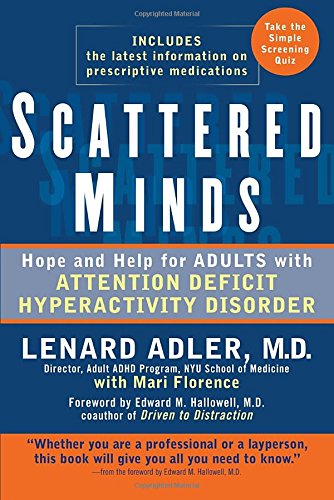 Scattered Minds: Hope and Help for Adults with Attention Deficit Hyperactivity Disorder, by Lenard Adler, Mari Florence Scattered Minds: Hope and Help for Adults with Attention Deficit Hyperactivity Disorder, by Lenard Adler, Mari Florence