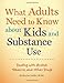 What Adults Need to Know about Kids and Substance Use: Dealing with Alcohol, Tobacco, and Other Drugs