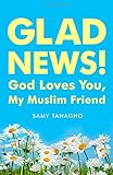 Glad News!: God Loves You, My Muslim Friend! by 