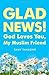 Glad News!: God Loves You, My Muslim Friend! by 