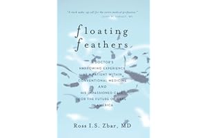 Floating Feathers: A Doctor's Harrowing Experience as a Patient Within Conventional Medicine --- and an Impassioned Call for the Future of Care in America