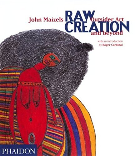 Raw Creation: Outsider Art & Beyond Raw Creation: Outsider Art & Beyond