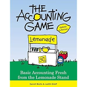 The Accounting Game: Learn the Basics of Financial Accounting – As Easy as Running a Lemonade Stand (Basics for Entrepreneurs and Small Business Owners)