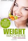 Weight Watchers: Weight Watchers For Vegans - 42 Delicious Vegan Recipes For Rapid Weight Loss And Healthy Living! (Vegan Cookbook, 2016 Smart Points Guide, Weight Watchers For Vegans)