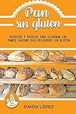 Pan Sin Gluten: Las Mejores Recetas Para Elaborar Los Panes Más Deliciosos Con Cereales Saludables by Smon Lopez
