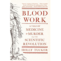 Blood Work: A Tale of Medicine and Murder in the Scientific Revolution