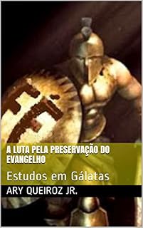 Livro A Luta pela Preservação do Evangelho: Estudos em Gálatas