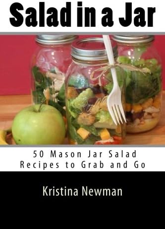 Salad in a Jar: 50 Mason Jar Salad Recipes to Grab and Go