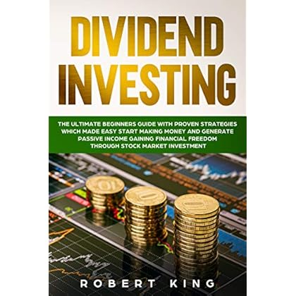 DIVIDEND INVESTING: The Ultimate Beginners Guide with Proven Strategies which Made Easy Start Making Money and Generate Passive Income Gaining Financial Freedom through Stock Market Investment DIVIDEND INVESTING: The Ultimate Beginners Guide with Proven Strategies which Made Easy Start Making Money and Generate Passive Income Gaining Financial Freedom through Stock Market Investment