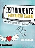 99 Thoughts for Student Leaders: Take Risks. Serve Others. Love God. by 
