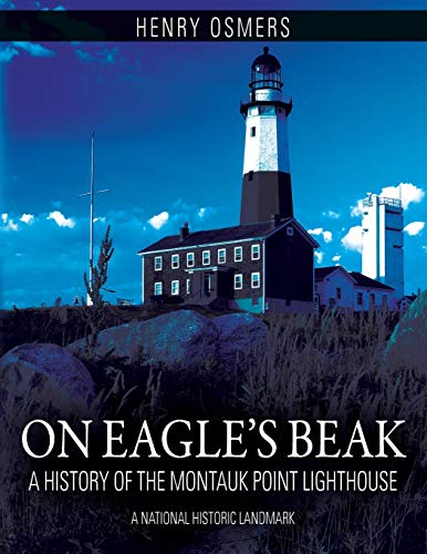 On Eagle's Beak: A History of the Montauk Point Lighthouse, A National Historic Landmark by Henry Osmers
