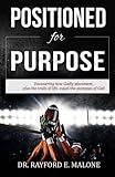 Positioned for Purpose: Discovering how Godly Placement, Plus the Trials of Life, Equal the Purposes of God by 